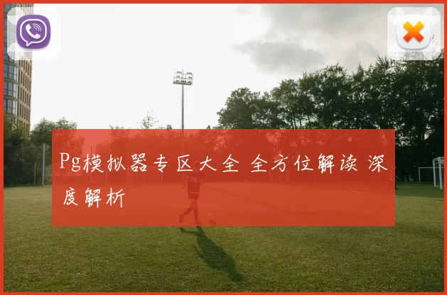 Pg模拟器专区大全 全方位解读 深度解析