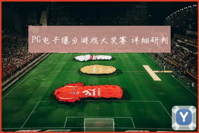 PG电子爆分游戏大奖赛 详细研判