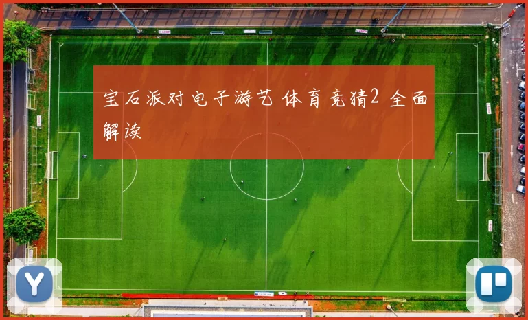 宝石派对电子游艺 体育竞猜2 全面解读