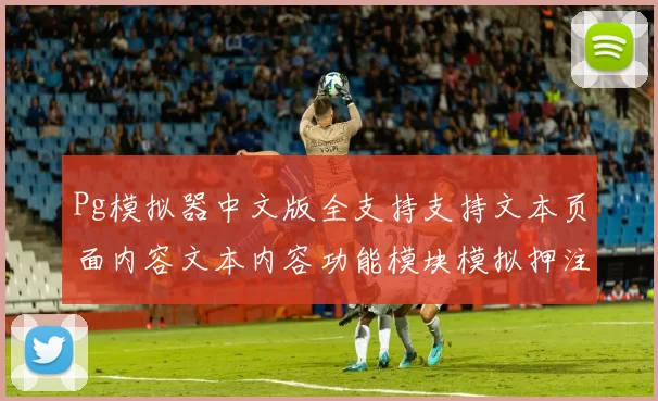 Pg模拟器中文版全支持支持文本页面内容文本内容功能模块模拟押注博彩站