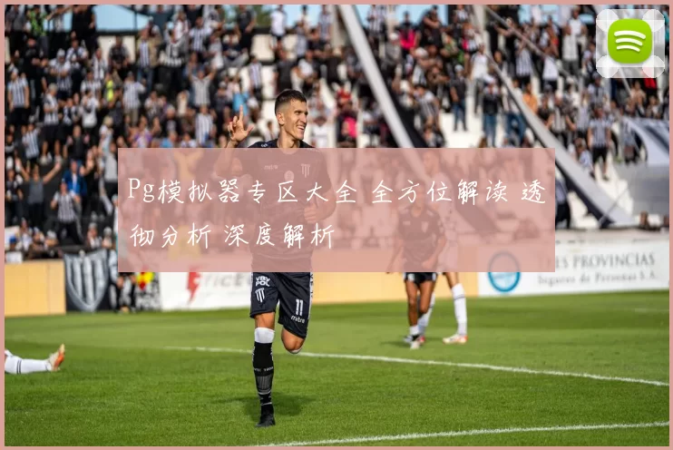 Pg模拟器专区大全 全方位解读 透彻分析 深度解析