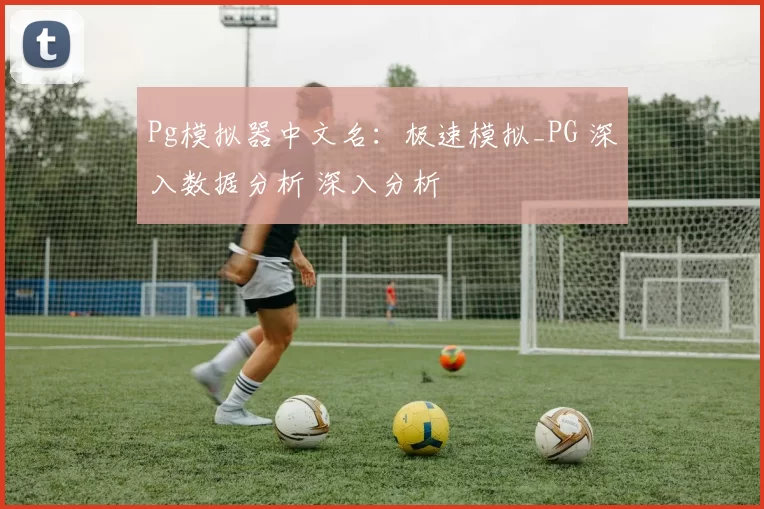 Pg模拟器中文名：极速模拟_PG 深入数据分析 深入分析